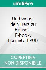 Und wo ist dein Herz zu Hause?. E-book. Formato EPUB ebook