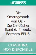 Die Smaragdstadt von Oz - Die Oz-Bücher Band 6. E-book. Formato EPUB ebook