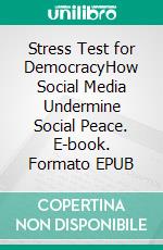 Stress Test for DemocracyHow Social Media Undermine Social Peace. E-book. Formato EPUB ebook