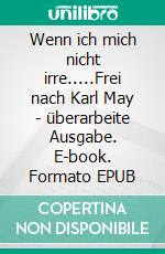 Wenn ich mich nicht irre.....Frei nach Karl May - überarbeite Ausgabe. E-book. Formato EPUB ebook