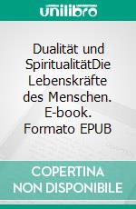 Dualität und SpiritualitätDie Lebenskräfte des Menschen. E-book. Formato EPUB