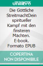 Die Göttliche StreitmachtDein spiritueller Kampf mit den finsteren Mächten. E-book. Formato EPUB