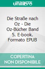 Die Straße nach Oz - Die Oz-Bücher Band 5. E-book. Formato EPUB ebook