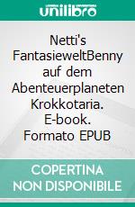 Netti's FantasieweltBenny auf dem Abenteuerplaneten Krokkotaria. E-book. Formato EPUB ebook
