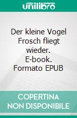 Der kleine Vogel Frosch fliegt wieder. E-book. Formato EPUB ebook