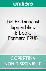 Die Hoffnung ist lupinenblau. E-book. Formato EPUB ebook di Stephanie Dorka