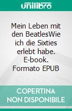 Mein Leben mit den BeatlesWie ich die Sixties erlebt habe. E-book. Formato EPUB