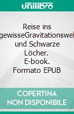 Reise ins UngewisseGravitationswellen und Schwarze Löcher. E-book. Formato EPUB ebook