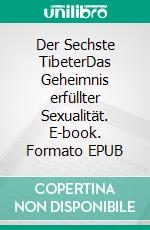 Der Sechste TibeterDas Geheimnis erfüllter Sexualität. E-book. Formato EPUB