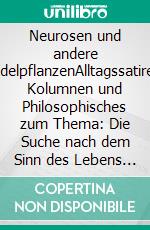 Neurosen und andere EdelpflanzenAlltagssatire, Kolumnen und Philosophisches zum Thema: Die Suche nach dem Sinn des Lebens  und weitere Angststörungen. E-book. Formato EPUB ebook di Juliette Nezami