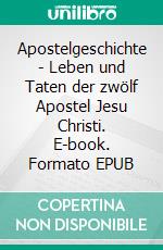 Apostelgeschichte - Leben und Taten der zwölf Apostel Jesu Christi. E-book. Formato EPUB ebook