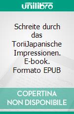 Schreite durch das ToriiJapanische Impressionen. E-book. Formato EPUB ebook