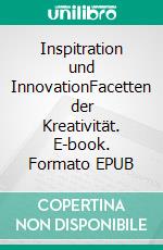 Inspitration und InnovationFacetten der Kreativität. E-book. Formato EPUB ebook di Wolfgang Wellmann