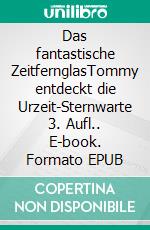 Das fantastische ZeitfernglasTommy entdeckt die Urzeit-Sternwarte 3. Aufl.. E-book. Formato EPUB ebook