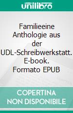 Familieeine Anthologie aus der UDL-Schreibwerkstatt. E-book. Formato EPUB ebook