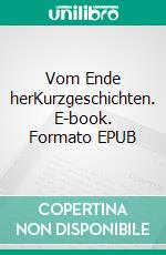 Vom Ende herKurzgeschichten. E-book. Formato EPUB ebook