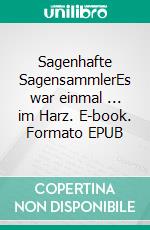 Sagenhafte SagensammlerEs war einmal ... im Harz. E-book. Formato EPUB ebook