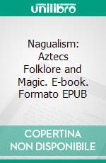 Nagualism: Aztecs Folklore and Magic. E-book. Formato EPUB ebook