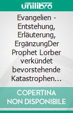 Evangelien - Entstehung, Erläuterung, ErgänzungDer Prophet Lorber verkündet bevorstehende Katastrophen und das wahre Christentum, Teil VI-2. E-book. Formato EPUB ebook di Kurt Eggenstein