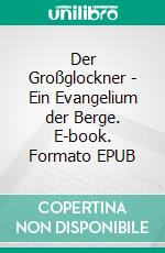 Der Großglockner - Ein Evangelium der Berge. E-book. Formato EPUB ebook di Jakob Lorber