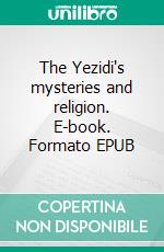 The Yezidi's mysteries and religion. E-book. Formato EPUB ebook