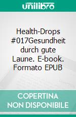 Health-Drops #017Gesundheit durch gute Laune. E-book. Formato EPUB ebook