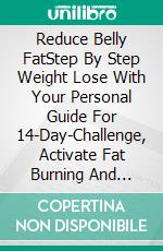 Reduce Belly FatStep By Step Weight Lose With Your Personal Guide For 14-Day-Challenge, Activate Fat Burning And Accelerate Metabolism. E-book. Formato EPUB ebook di Logan J. Davisson