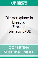 Die Aeroplane in Brescia. E-book. Formato EPUB