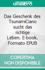 Das Geschenk des TsunamiCiano sucht das richtige Leben. E-book. Formato EPUB ebook