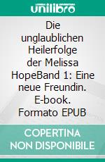 Die unglaublichen Heilerfolge der Melissa HopeBand 1: Eine neue Freundin. E-book. Formato EPUB ebook di Marina Kähne