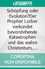 Schöpfung oder Evolution?Der Prophet Lorber verkündet bevorstehende Katastrophen und das wahre Christentum, Teil V. E-book. Formato EPUB ebook di Kurt Eggenstein