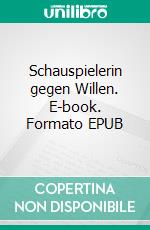 Schauspielerin gegen Willen. E-book. Formato EPUB ebook