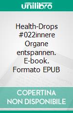 Health-Drops #022innere Organe entspannen. E-book. Formato EPUB ebook