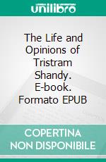 The Life and Opinions of Tristram Shandy. E-book. Formato EPUB ebook