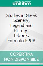 Studies in Greek Scenery, Legend and History. E-book. Formato EPUB ebook di James George Frazer