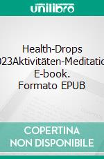 Health-Drops #023Aktivitäten-Meditation. E-book. Formato EPUB ebook