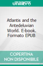 Atlantis and the Antedeluvian World. E-book. Formato EPUB ebook di Ignatius Donnelly