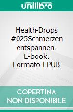 Health-Drops #025Schmerzen entspannen. E-book. Formato EPUB ebook