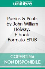 Poems & Prints by John William Holway. E-book. Formato EPUB ebook di John Holway