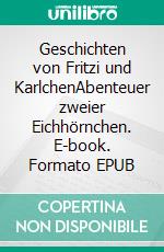 Geschichten von Fritzi und KarlchenAbenteuer zweier Eichhörnchen. E-book. Formato EPUB ebook
