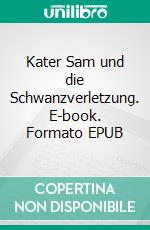 Kater Sam und die Schwanzverletzung. E-book. Formato EPUB ebook