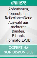 Aphorismen, Bonmots und ReflexionenNeue Auswahl aus mehreren Bänden. E-book. Formato EPUB ebook