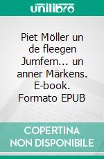 Piet Möller un de fleegen Jumfern... un anner Märkens. E-book. Formato EPUB ebook