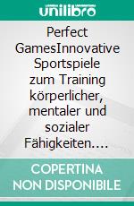 Perfect GamesInnovative Sportspiele zum Training körperlicher, mentaler und sozialer Fähigkeiten. E-book. Formato EPUB ebook di Sven Schneider