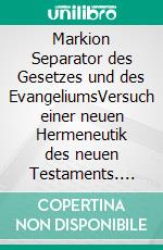 Markion Separator des Gesetzes und des EvangeliumsVersuch einer neuen Hermeneutik des neuen Testaments. E-book. Formato EPUB ebook di Ernst Schmitt