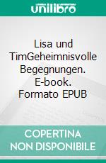 Lisa und TimGeheimnisvolle Begegnungen. E-book. Formato EPUB