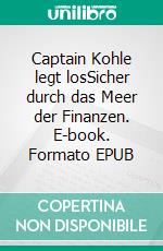 Captain Kohle legt losSicher durch das Meer der Finanzen. E-book. Formato EPUB ebook di Martin Günther