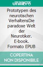 Prototypen des neurotischen VerhaltensDie paradoxe Welt der Neurotiker. E-book. Formato EPUB ebook di Jolan Rieger