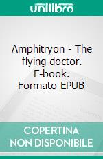 Amphitryon - The flying doctor. E-book. Formato EPUB ebook