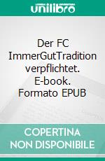 Der FC ImmerGutTradition verpflichtet. E-book. Formato EPUB ebook di Theo Gitzen